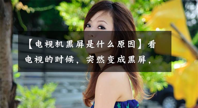 【电视机黑屏是什么原因】看电视的时候，突然变成黑屏，看师傅怎么处理文章配图