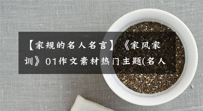 【家规的名人名言】《家风家训》01作文素材热门主题(名人名言名人条例)值得收藏文章配图