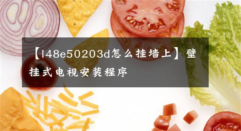 【l48e50203d怎么挂墙上】壁挂式电视安装程序文章配图