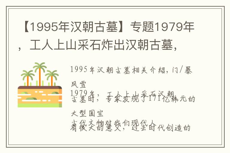 【1995年汉朝古墓】专题1979年，工人上山采石炸出汉朝古墓，专家发现价值171亿大型国宝