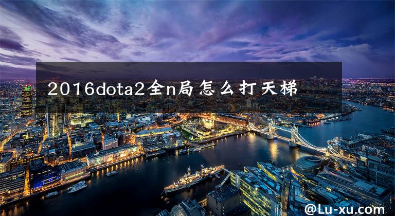 2016dota2全n局怎么打天梯