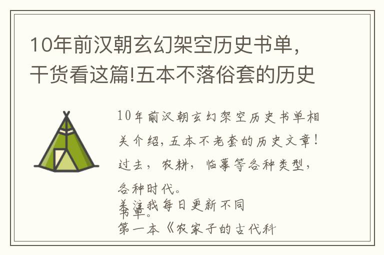 10年前汉朝玄幻架空历史书单，干货看这篇!五本不落俗套的历史文！科举，种田，谋士，等各种类型，各种时代