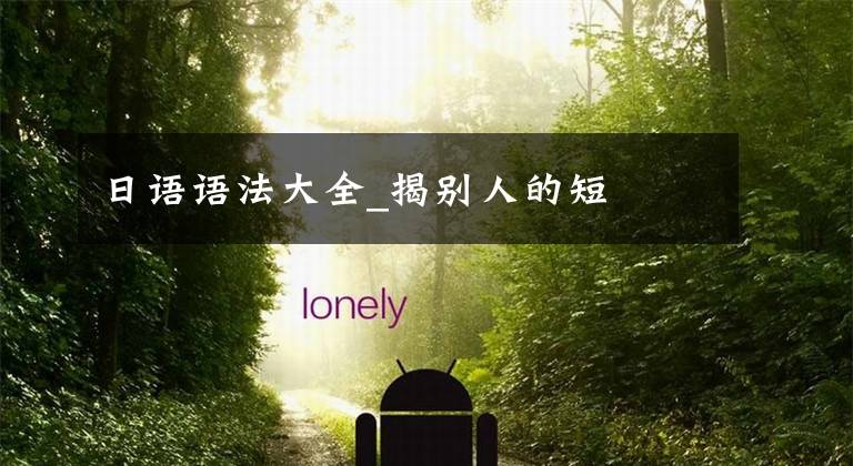 日语语法大全_揭别人的短文章配图