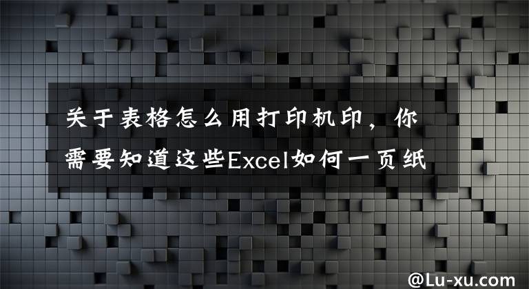 关于表格怎么用打印机印，你需要知道这些Excel如何一页纸打印？8种页面打印方法解决你的打印难题文章配图