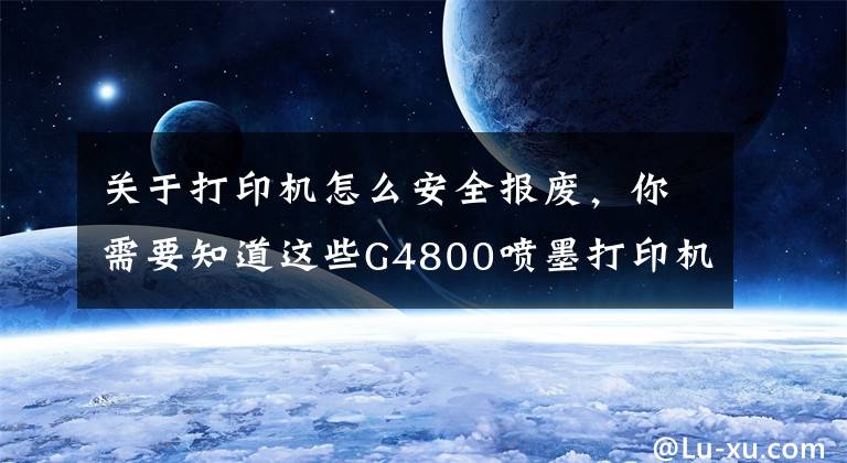 关于打印机怎么安全报废，你需要知道这些G4800喷墨打印机交替闪提示5B00是清零文章配图