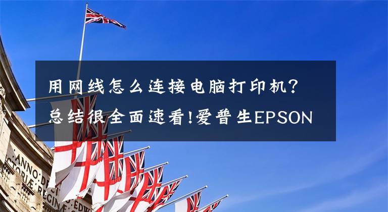 用网线怎么连接电脑打印机？总结很全面速看!爱普生EPSON L1455网络打印机安装方法文章配图