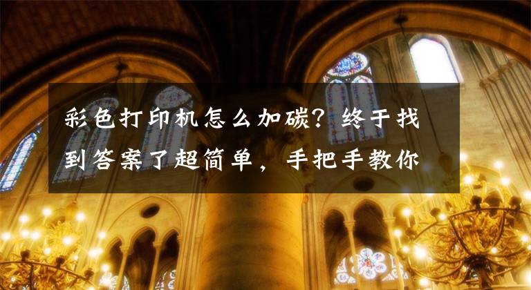 彩色打印机怎么加碳？终于找到答案了超简单，手把手教你惠普M175彩色打印机如何添加碳粉，学一学就会文章配图