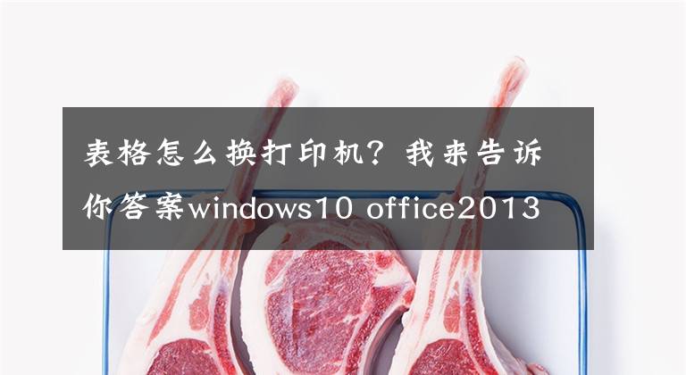 表格怎么换打印机？我来告诉你答案windows10 office2013如何设置默认打印机？文章配图
