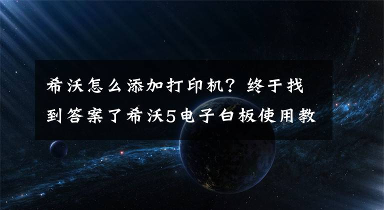 希沃怎么添加打印机？终于找到答案了希沃5电子白板使用教程文章配图
