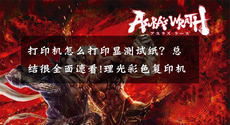 打印机怎么打印显测试纸？总结很全面速看!理光彩色复印机如何打印测试页？1分钟完成图文步骤详解文章配图