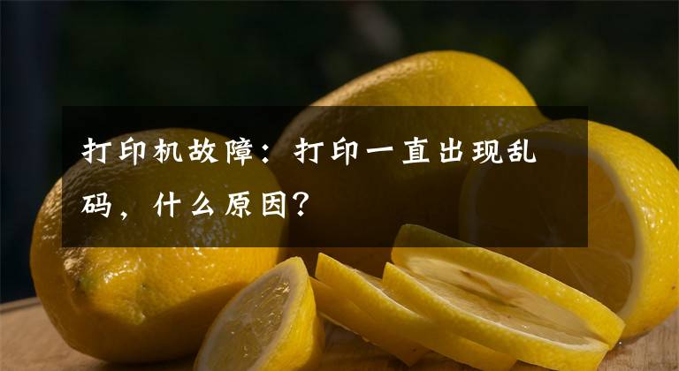 打印机故障：打印一直出现乱码，什么原因？文章配图