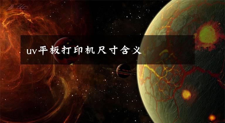 uv平板打印机尺寸含义文章配图