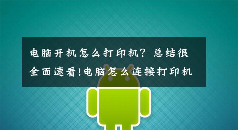 电脑开机怎么打印机？总结很全面速看!电脑怎么连接打印机