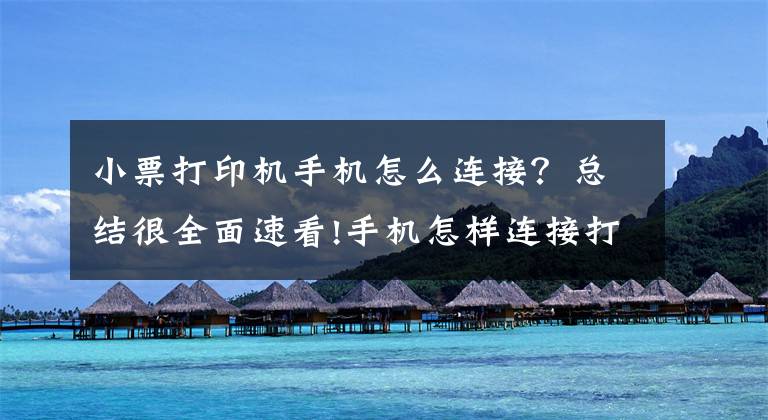 小票打印机手机怎么连接？总结很全面速看!手机怎样连接打印机？这几个方法太实用了，快去试试吧文章配图