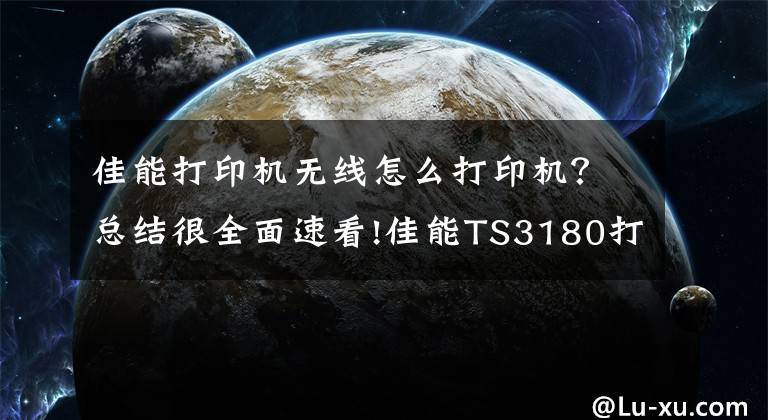 佳能打印机无线怎么打印机？总结很全面速看!佳能TS3180打印机拆解教程文章配图