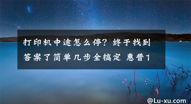 打印机中途怎么停？终于找到答案了简单几步全搞定 惠普1007打印机如何启动和停止打印后台程序