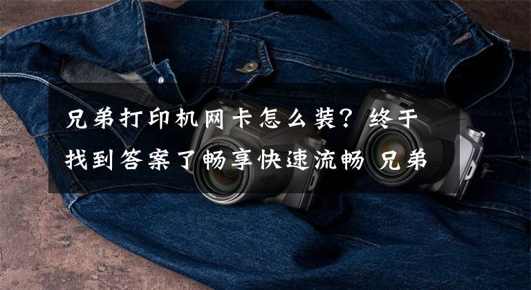 兄弟打印机网卡怎么装？终于找到答案了畅享快速流畅 兄弟HL-1118驱动安装指南文章配图