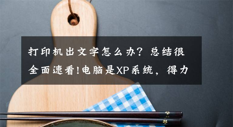 打印机出文字怎么办？总结很全面速看!电脑是XP系统，得力DL-920K打印机乱码怎么办？文章配图