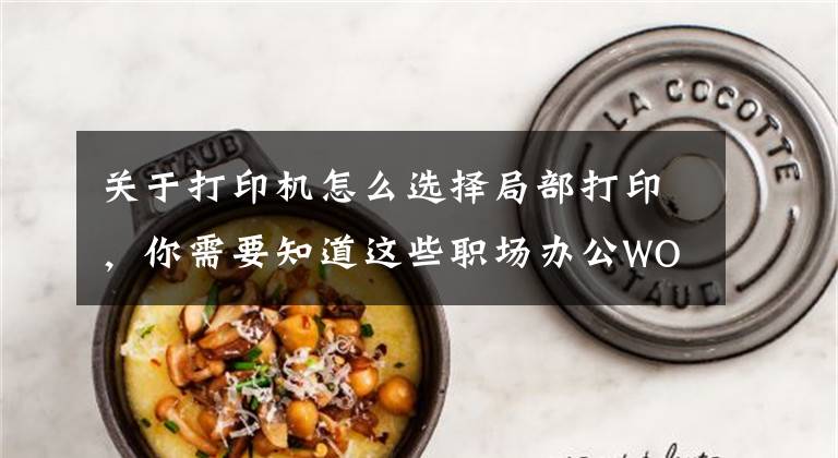 关于打印机怎么选择局部打印，你需要知道这些职场办公WORD打印小技巧教学，局部打印，稿纸行线显示，实用技能文章配图