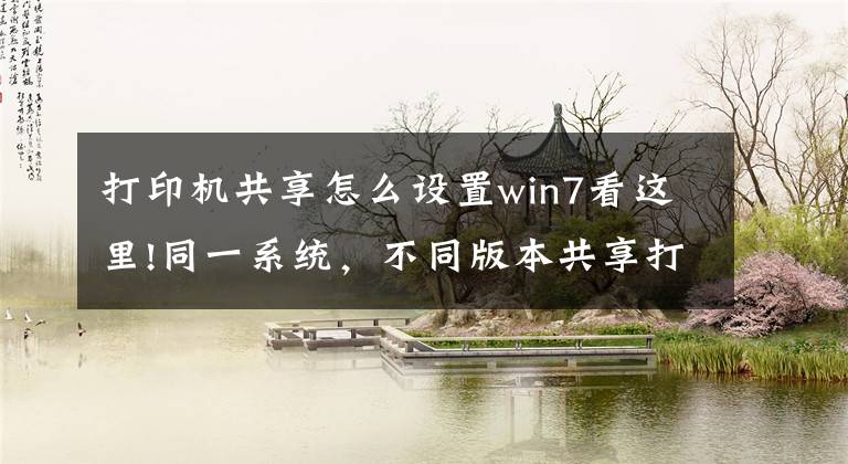 打印机共享怎么设置win7看这里!同一系统，不同版本共享打印机文章配图