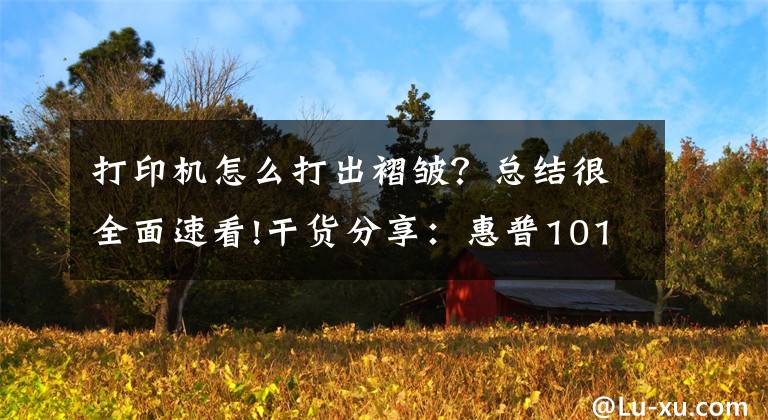 打印机怎么打出褶皱？总结很全面速看!干货分享：惠普1015打印机打印纸张褶皱故障处理解决方案文章配图