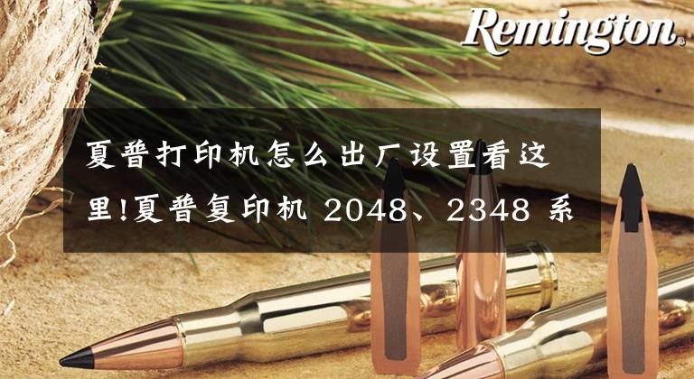 夏普打印机怎么出厂设置看这里!夏普复印机 2048、2348 系列  ——安装指南文章配图