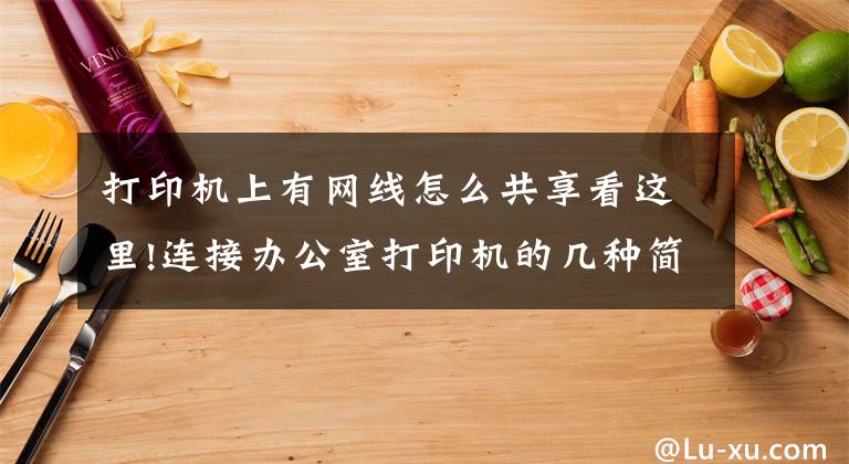 打印机上有网线怎么共享看这里!连接办公室打印机的几种简单方法