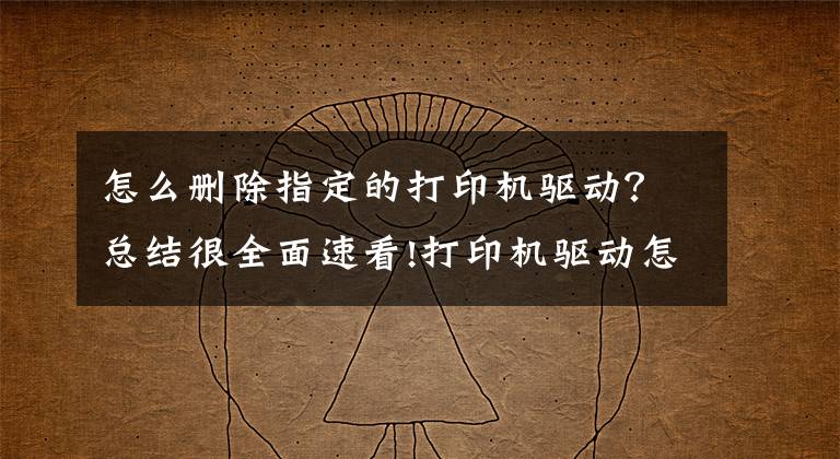 怎么删除指定的打印机驱动？总结很全面速看!打印机驱动怎么卸载？打印机驱动无法删除的解决方法