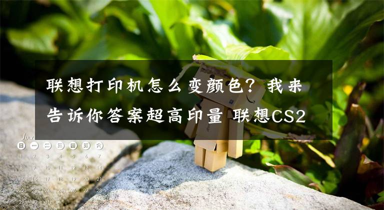 联想打印机怎么变颜色？我来告诉你答案超高印量 联想CS2410DN彩色激打评测文章配图