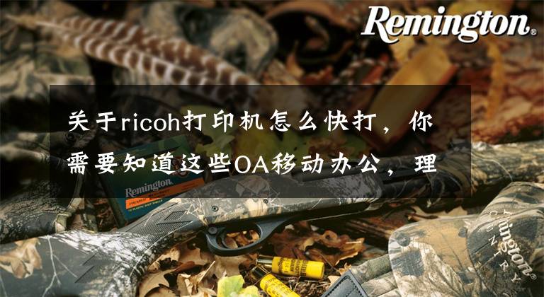 关于ricoh打印机怎么快打，你需要知道这些OA移动办公，理光三款多功能打印机一体机帮你轻松应对文章配图