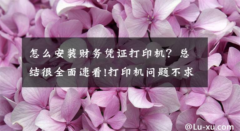 怎么安装财务凭证打印机？总结很全面速看!打印机问题不求人，如何安装打印机，打印机不工作了怎么办文章配图