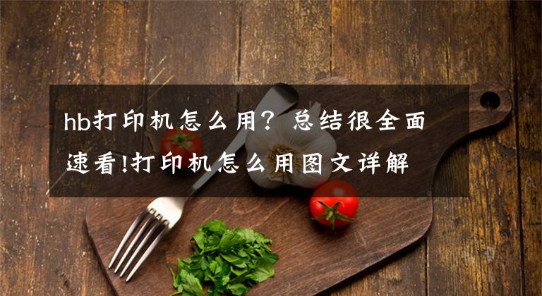 hb打印机怎么用？总结很全面速看!打印机怎么用图文详解文章配图
