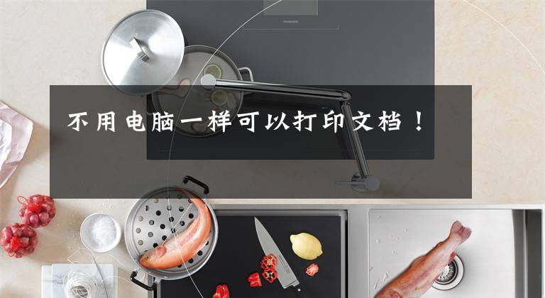 不用电脑一样可以打印文档！文章配图