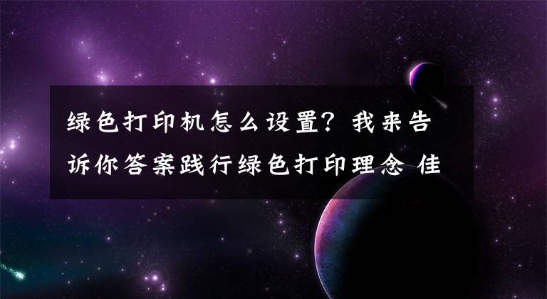 绿色打印机怎么设置？我来告诉你答案践行绿色打印理念 佳能发布5色imagePROGRAF TM系列大幅面打印机文章配图