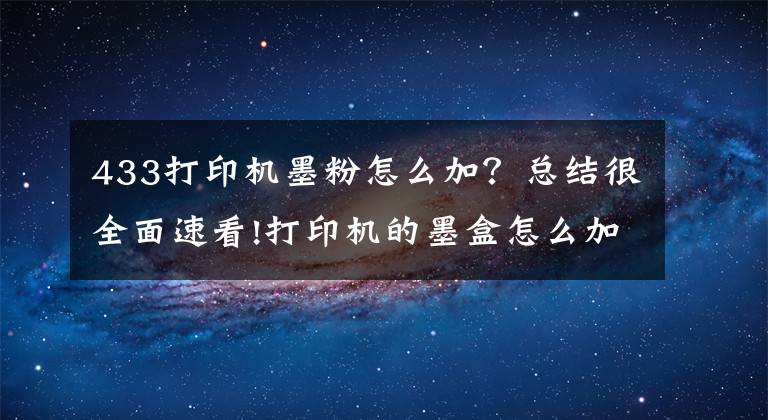 433打印机墨粉怎么加？总结很全面速看!打印机的墨盒怎么加粉？能动手的都自己加吧！