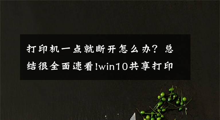 打印机一点就断开怎么办？总结很全面速看!win10共享打印突然中断