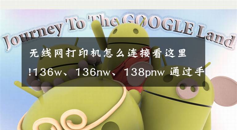 无线网打印机怎么连接看这里!136w、136nw、138pnw 通过手机设置无线连接文章配图