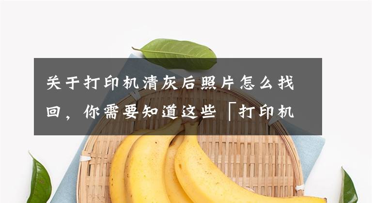 关于打印机清灰后照片怎么找回，你需要知道这些「打印机清理」系统自带的打印机清理方法文章配图