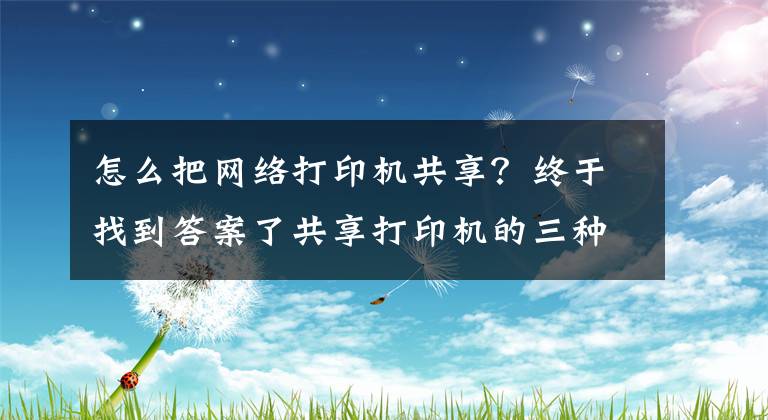 怎么把网络打印机共享？终于找到答案了共享打印机的三种安装连接方法文章配图