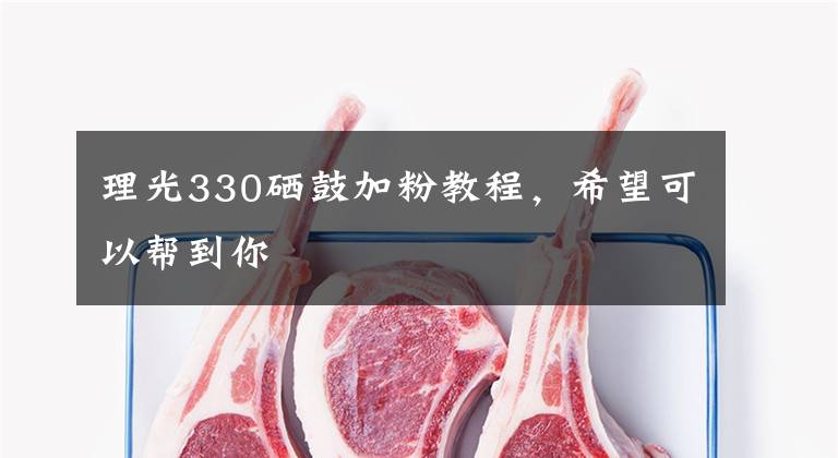 理光330硒鼓加粉教程，希望可以帮到你文章配图