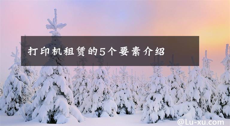 打印机租赁的5个要素介绍文章配图