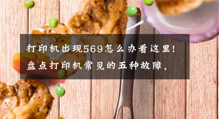 打印机出现569怎么办看这里!盘点打印机常见的五种故障，普通人也能轻松解决文章配图