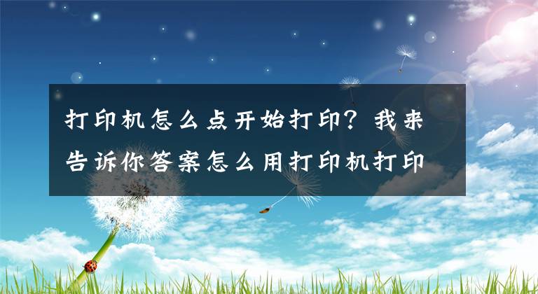 打印机怎么点开始打印？我来告诉你答案怎么用打印机打印文档？掌握这些技巧，其实很简单文章配图