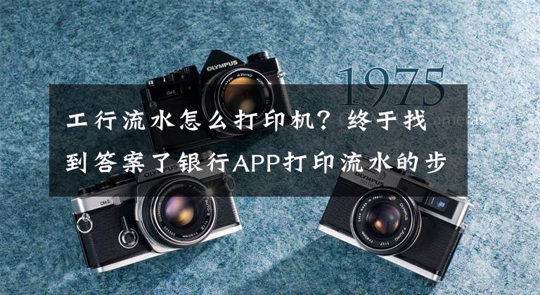 工行流水怎么打印机？终于找到答案了银行APP打印流水的步骤