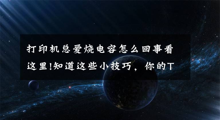 打印机总爱烧电容怎么回事看这里!知道这些小技巧，你的TSC条码打印机就不会出问题了（下）