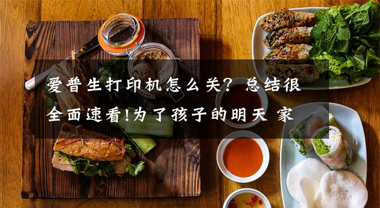 爱普生打印机怎么关？总结很全面速看!为了孩子的明天 家用学生打印机倾情推荐文章配图