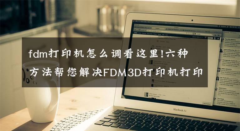 fdm打印机怎么调看这里!六种方法帮您解决FDM3D打印机打印过程中翘边问题