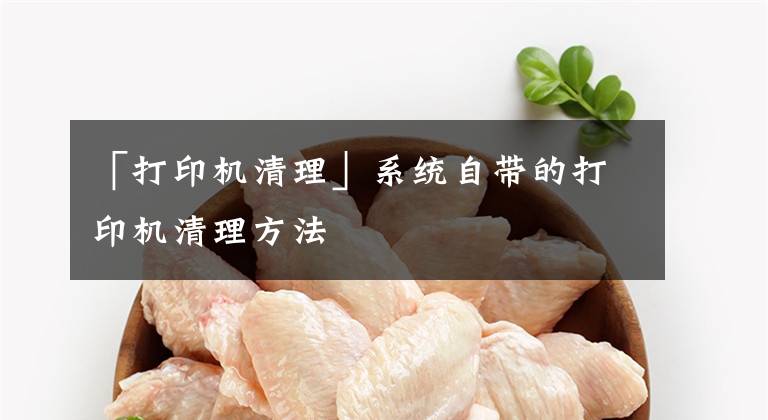 「打印机清理」系统自带的打印机清理方法文章配图
