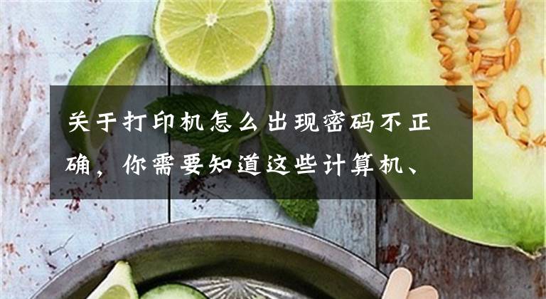 关于打印机怎么出现密码不正确，你需要知道这些计算机、网络维护经验：工作中有关打印机故障的汇总之一文章配图