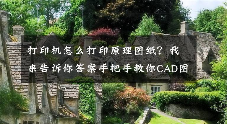打印机怎么打印原理图纸？我来告诉你答案手把手教你CAD图纸打印方法（新手必看）！文章配图